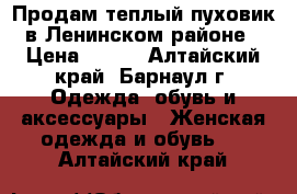 Продам теплый пуховик в Ленинском районе › Цена ­ 500 - Алтайский край, Барнаул г. Одежда, обувь и аксессуары » Женская одежда и обувь   . Алтайский край